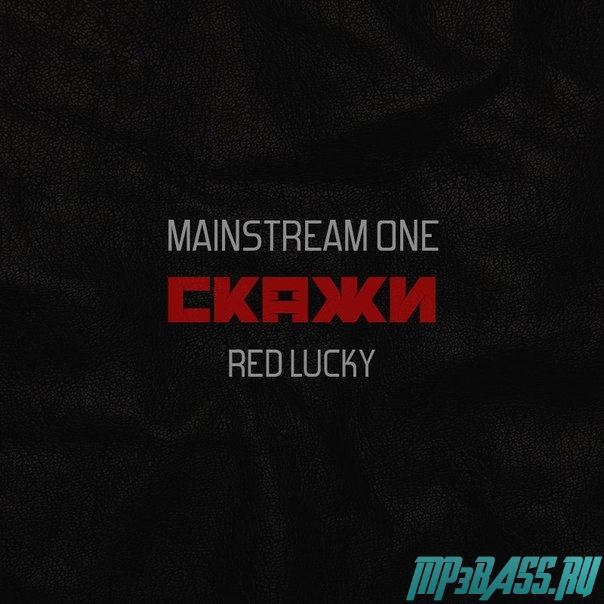 Музыка MainstreaM One - Скажи (feat. Red Lucky)