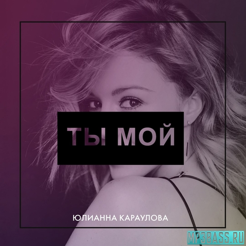 Музыка Юлианна Караулова - Ты Мой