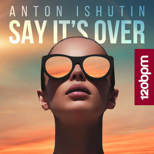 Музыка Anton Ishutin - Say It's Over (Original Mix)