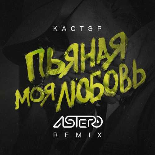 Музыка Кастэр - Пьяная Моя Любовь (Astero Remix)